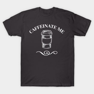 Caffeinate Me T-Shirt